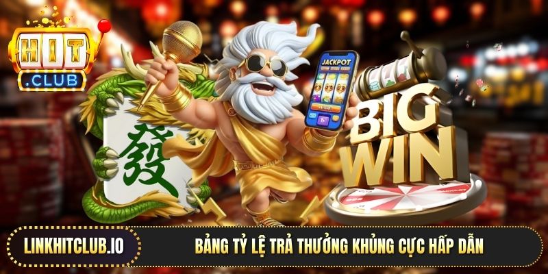 Bảng tỷ lệ trả thưởng khủng cực hấp dẫn