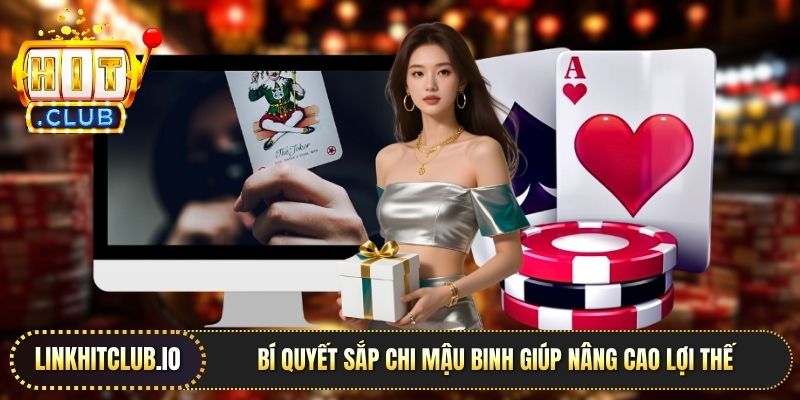 Bí quyết sắp chi Mậu Binh giúp nâng cao lợi thế