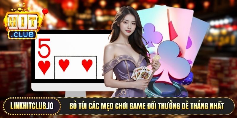 Bỏ túi các mẹo chơi game đổi thưởng dễ thắng nhất