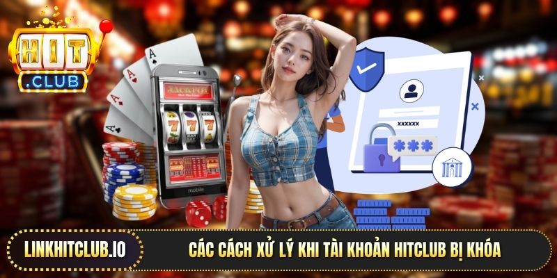Các cách xử lý khi tài khoản Hitclub bị khóa