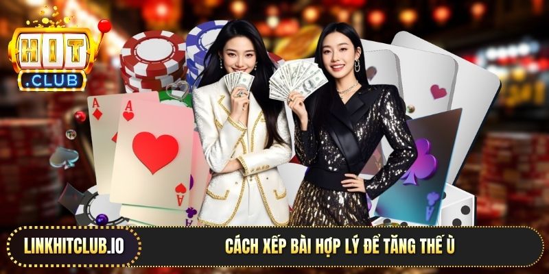 Cách xếp bài hợp lý để tăng thế ù