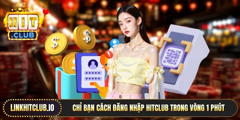 Chỉ bạn cách đăng nhập Hitclub trong vòng 1 phút 
