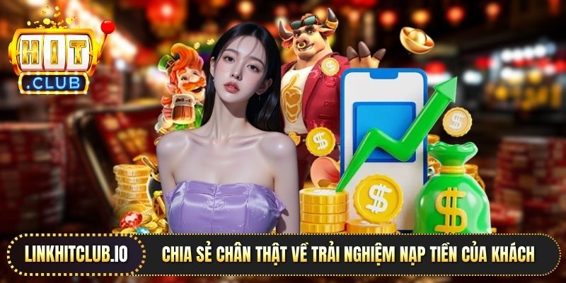 Chia sẻ chân thật về trải nghiệm nạp tiền của khách hàng