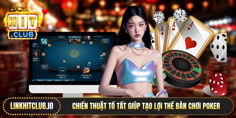Chiến thuật tố tất giúp tạo lợi thế bàn chơi Poker