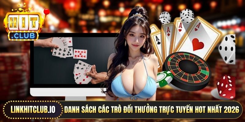 Danh sách các trò đổi thưởng trực tuyến hot nhất 2026