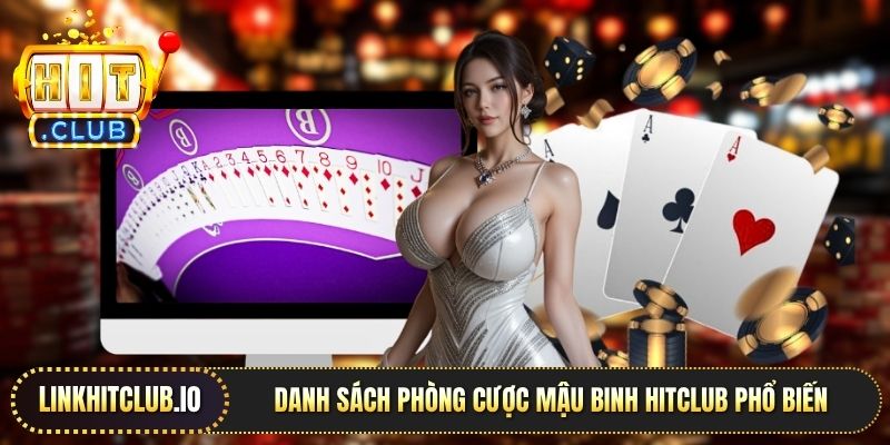 Danh sách phòng cược Mậu Binh Hitclub phổ biến
