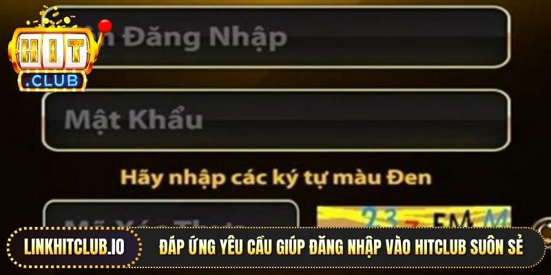 Đáp ứng yêu cầu giúp đăng nhập vào Hitclub suôn sẻ 