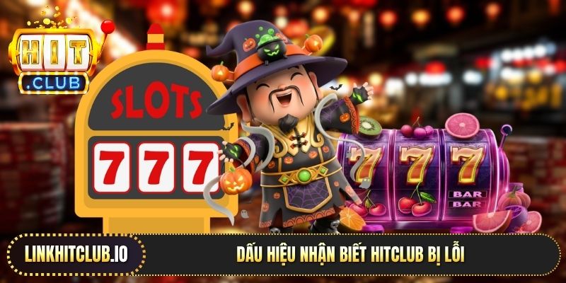 Dấu hiệu nhận biết Hitclub bị lỗi