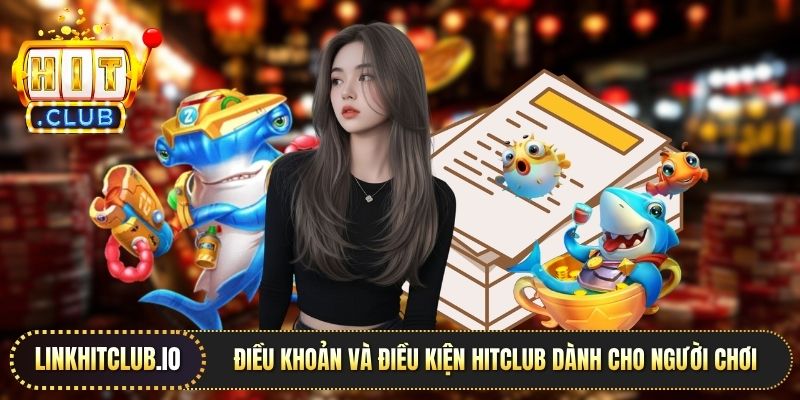 Điều khoản và điều kiện Hitclub dành cho người chơi