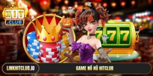 Game Nổ Hũ Hitclub - Bùng Nổ Jackpot Khổng Lồ Hấp Dẫn