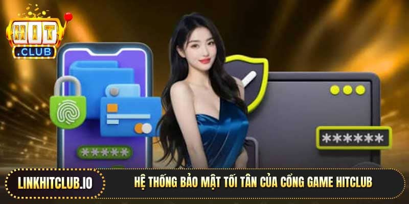 Hệ thống bảo mật tối tân của cổng game Hitclub