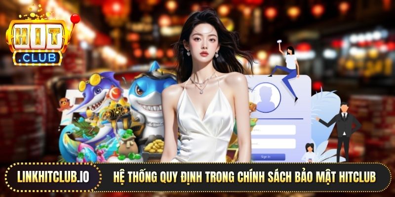 Hệ thống quy định trong chính sách bảo mật Hitclub