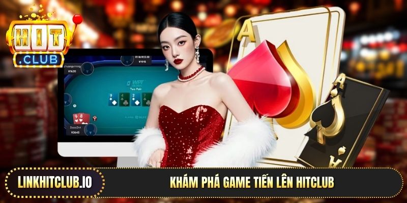 Khám phá game Tiến lên Hitclub