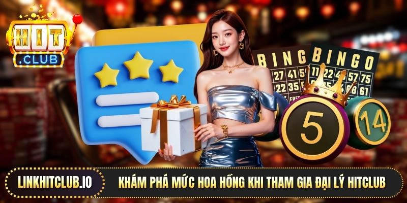 Khám phá mức hoa hồng khi tham gia đại lý Hitclub
