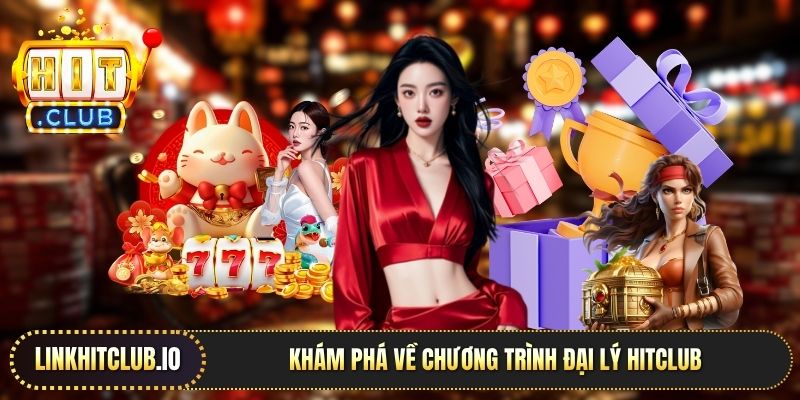 Khám phá về chương trình đại lý Hitclub