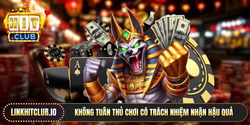 Không tuân thủ chơi có trách nhiệm nhận hậu quả nặng nề