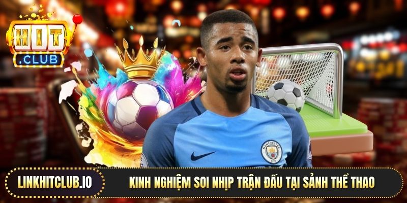 Kinh nghiệm soi nhịp trận đấu tại sảnh thể thao