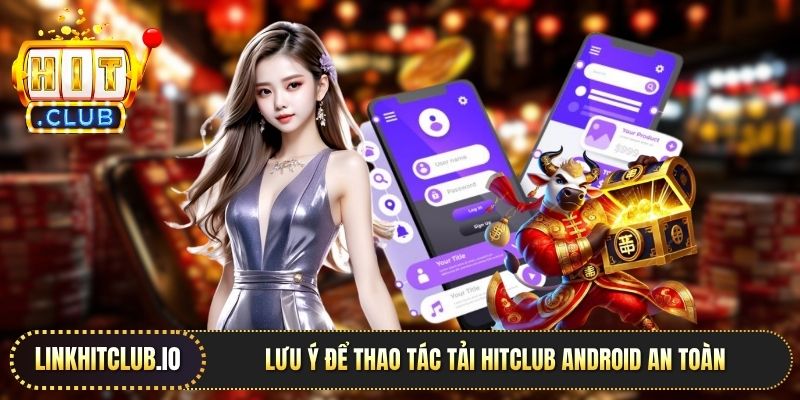 Lưu ý để thao tác tải Hitclub Android an toàn