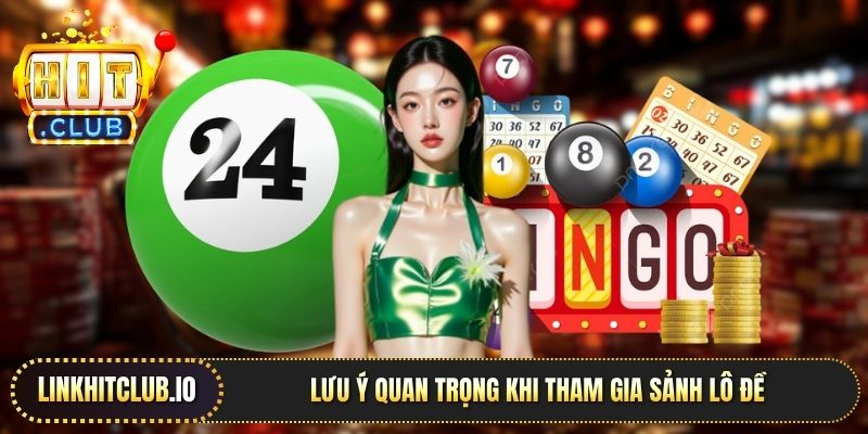 Lưu ý quan trọng khi tham gia sảnh lô đề
