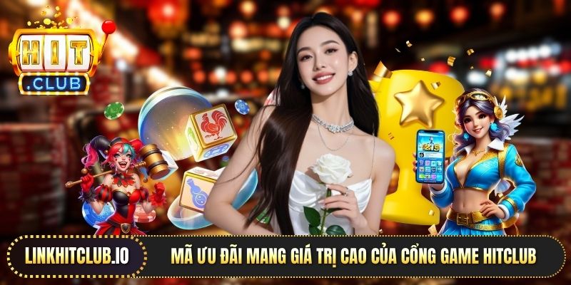 Mã ưu đãi mang giá trị cao của cổng game Hitclub