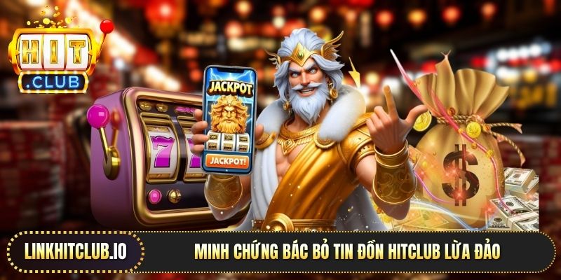 Minh chứng bác bỏ tin đồn Hitclub lừa đảo