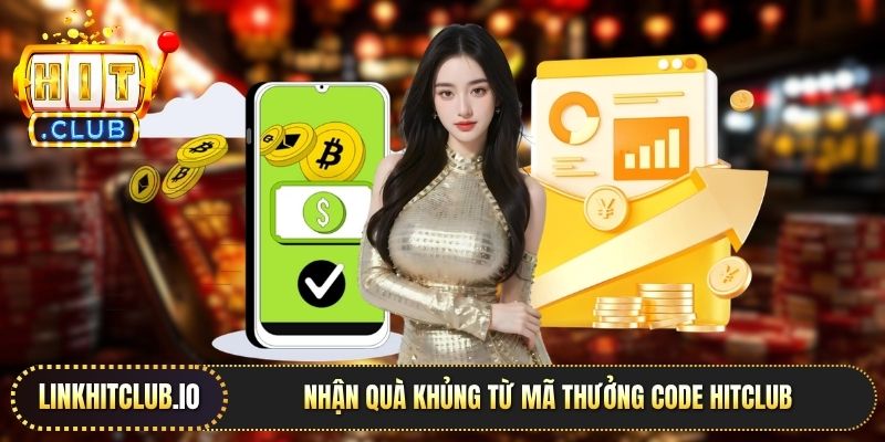 Nhận quà khủng từ mã thưởng code Hitclub