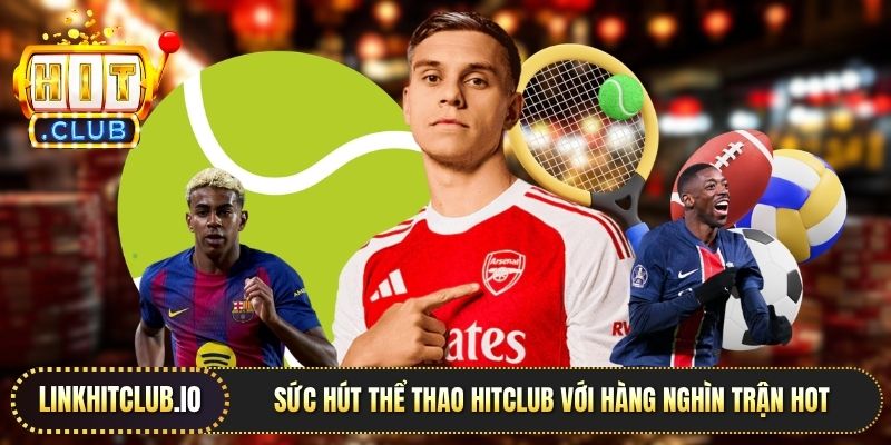 Sức hút thể thao Hitclub với hàng nghìn trận HOT