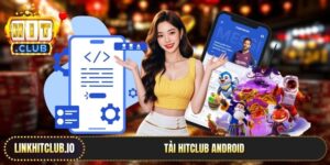 Tải Hitclub Android - Bí Kíp Tối Ưu Trải Nghiệm Cá Cược