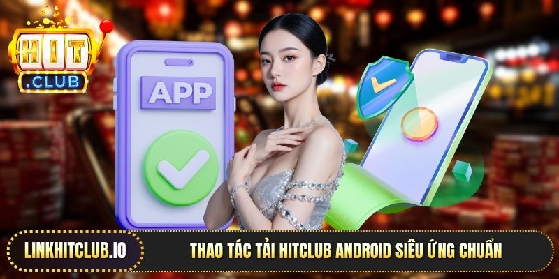 Thao tác tải Hitclub Android siêu ứng chuẩn