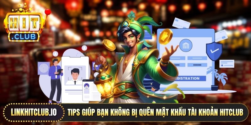 Tips giúp bạn không bị quên mật khẩu tài khoản Hitclub