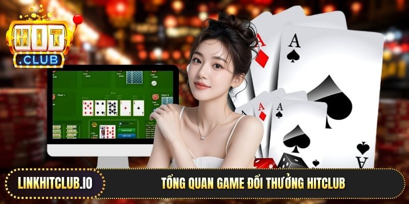 Tổng quan game đổi thưởng Hitclub
