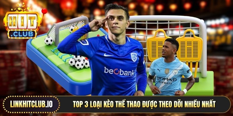 Top 3 loại kèo thể thao được theo dõi nhiều nhất