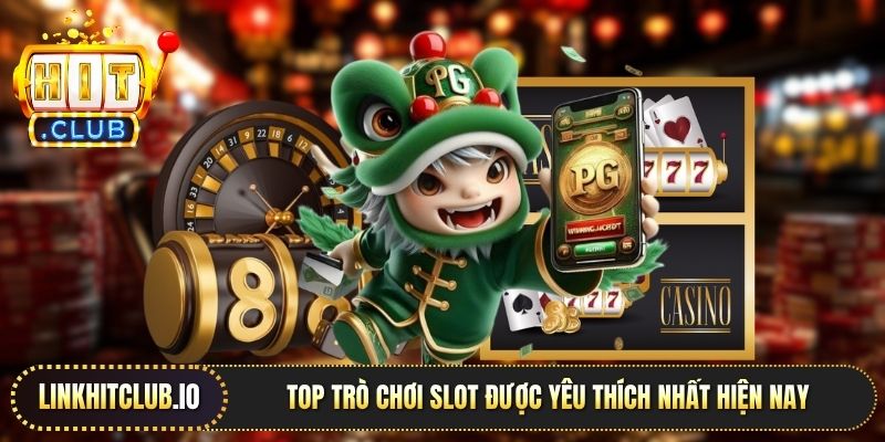 Top trò chơi slot được yêu thích nhất hiện nay